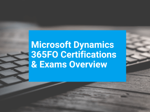 Microsoft Dynamics 365FO Certifications and Exams Overview Microsoft Dynamics 365FO Certifications and Exams Overview