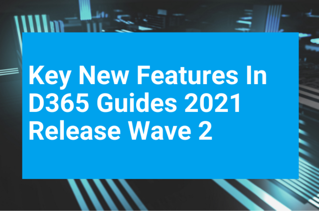 Key New Features In D365 Guides 2021 Release Wave 2 Key New Features In D365 Guides 2021 Release Wave 2