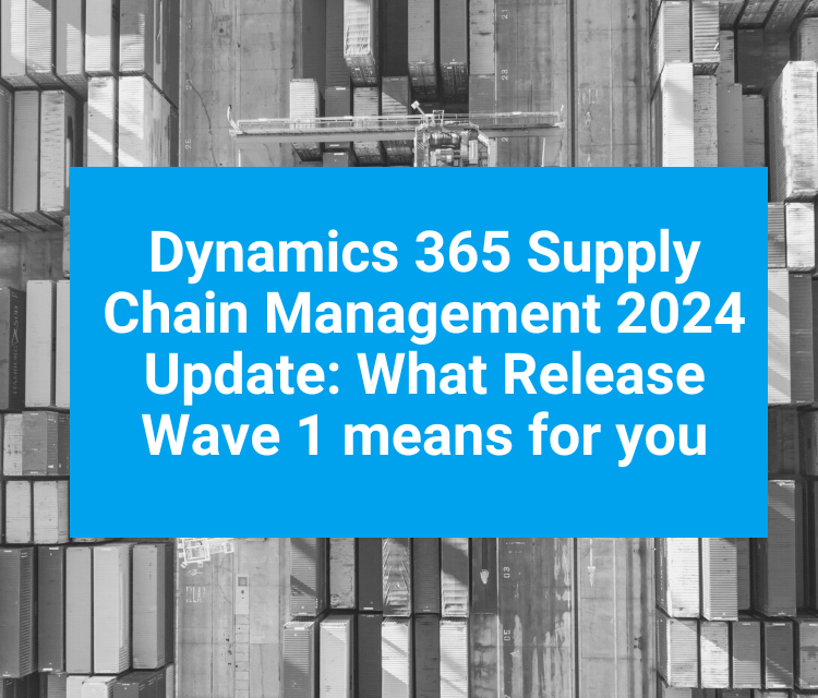 Dynamics 365 SCM 2024 Update What Release Wave 1 means for you Dynamics 365 SCM 2024 Update What Release Wave 1 means for you